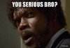 you-serious-bro.jpg